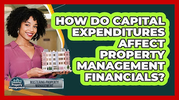 How Do Capital Expenditures Affect Property Management Financials? - Mastering Property Management