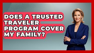 Does A Trusted Traveler Program Cover My Family? - Us Citizenship Immigration Guide
