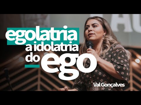 EGOLATRIA - A IDOLATRIA DO EGO - Val Gonçalves
