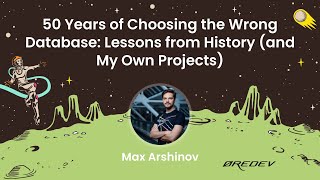 Max Arshinov - 50 Years of Choosing the Wrong Database: Lessons from History (and My Own Projects)