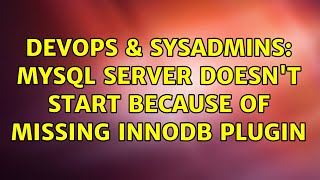 DevOps & SysAdmins: MySQL server doesn't start because of missing InnoDB plugin Wealth