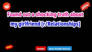 Found out a shocking truth about my girlfriend [r/Relationships]