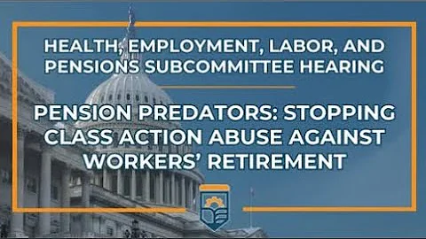 Pension Predators: Stopping Class Action Abuse Against Workers’ Retirement