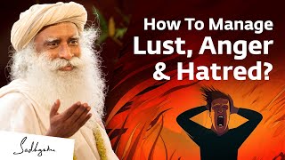 How To Manage Lust, Anger \& Hatred? | Sadhguru