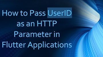 How to Pass UserID as an HTTP Parameter in Flutter Applications
