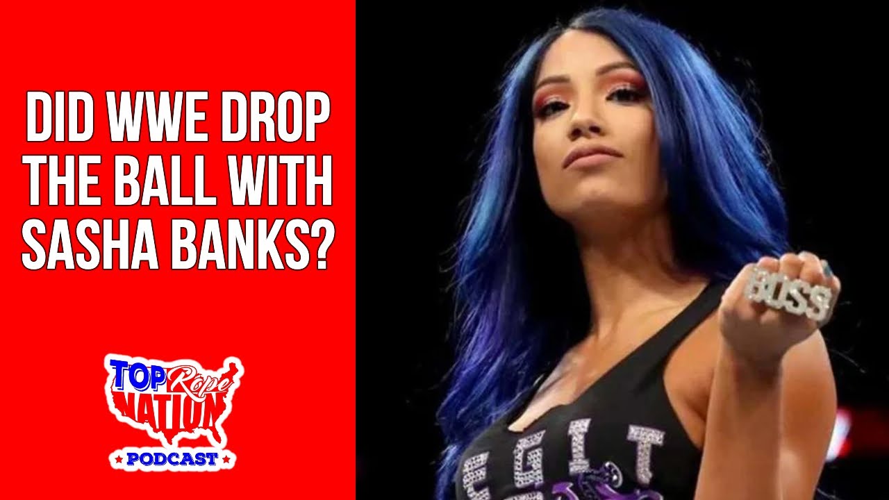 Sasha Banks: Did WWE Drop The Ball?