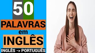 50 PALAVRAS em INGLÊS | Aprender de graça | Estudar | Vídeo | Vocabulário | INGLÊS - PORTUGUÊS.