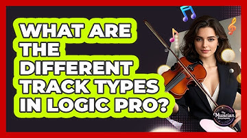 What Are The Different Track Types In Logic Pro? - The Musician Encyclopedia