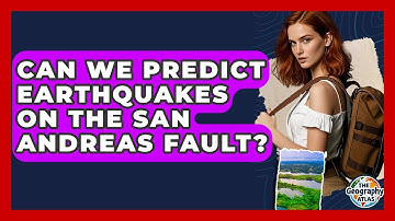 Can We Predict Earthquakes On The San Andreas Fault? - The Geography Atlas