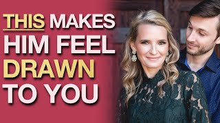 THIS Makes Him Feel Drawn to You