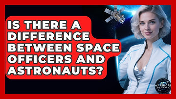 Is There a Difference Between Space Officers and Astronauts? - Warriors In Space