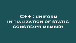 C++ : uniform initialization of static constexpr member
