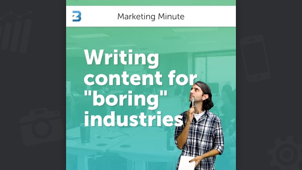 Writing Content for “Boring” Industries | Marketing Minute 