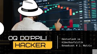 Oq Do'ppili Hacker bilan jonli suhbat. Broadcast #2. Matrix