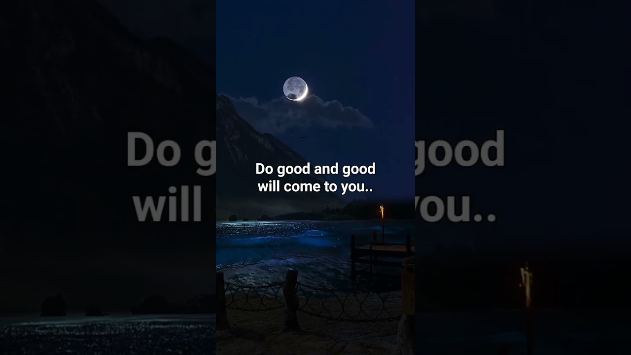 Do good and good will come to you.. 