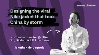 Designing the viral Nike jacket that took China by storm | Jonathan de Lagarde | Makers of Fashion