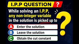 While solving an I P P, any non integer variable in the solution is picked up to Enter the solution