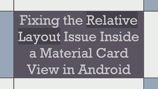 Fixing the Relative Layout Issue Inside a Material Card View in Android