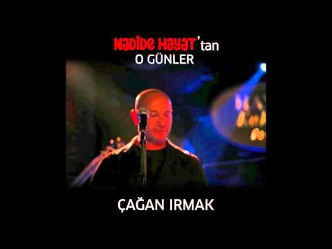 Nadide Hayat'tan O Günler - Çağan Irmak