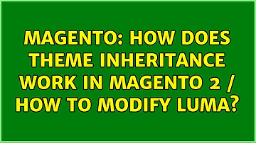 Magento: How does theme inheritance work in Magento 2 / How to modify Luma? (3 Solutions!!)