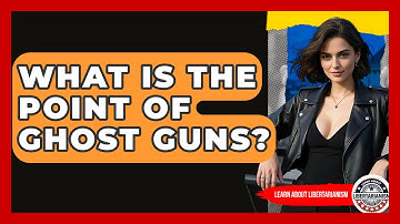 What Is The Point Of Ghost Guns? - Learn About Libertarianism