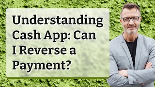 Understanding Cash App: Can I Reverse a Payment?