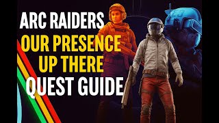 ARC Raiders - Our Presence Up There Quest Guide