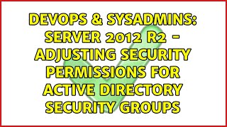 Server 2012 R2 - Adjusting security permissions for active directory security groups