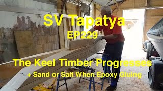 The Keel Timber Progresses + Sand or Salt When Epoxy Gluing - SV Tapatya EP229