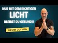 Nur mit dem richtigen LICHT bleibst Du gesund!!!