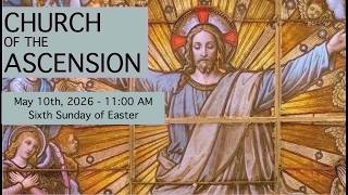 May 10th, 2026 - Sixth Sunday of Easter - 11:00AM