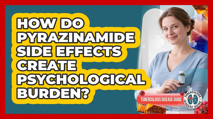 How Do Pyrazinamide Side Effects Create Psychological Burden? - Tuberculosis Disease Guide