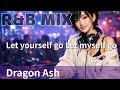 【R&amp;B Remix】Dragon Ash - Let yourself go,Let myself go / R&amp;B Neo-Soul Chillout Mix / DJ MIRA