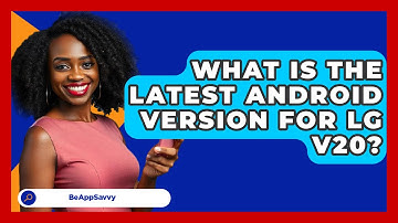 What Is The Latest Android Version For LG   V20? - Be App Savvy
