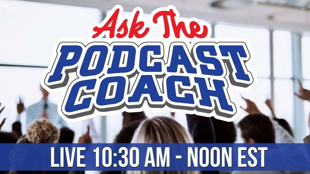 Ask the Podcast Coach 5-6