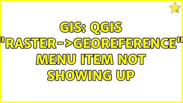 GIS: QGIS "Raster-＞Georeference" menu item not showing up