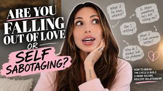 ARE YOU FALLING OUT OF LOVE OR SELF-SABOTAGING YOUR RELATIONSHIP?