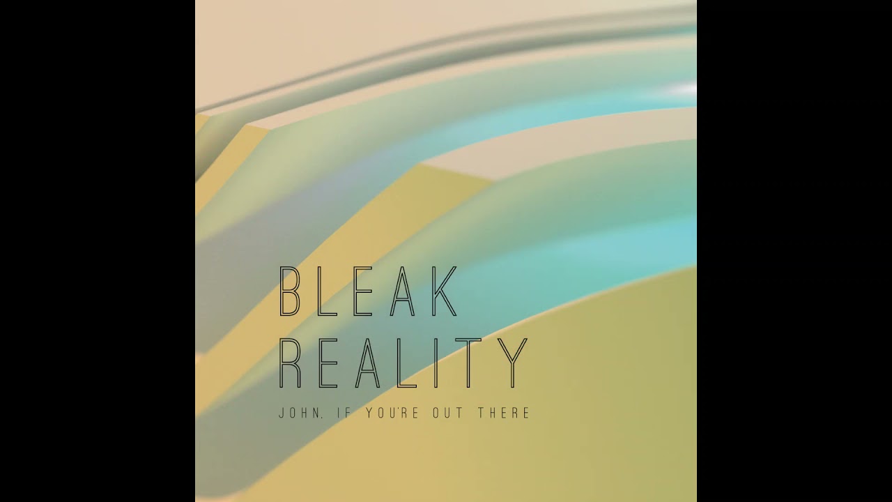 Bleak Reality - John If You're Out There