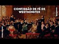 Confissão de Fé de Westminster |  Começando com Palavra | Josemar Bessa