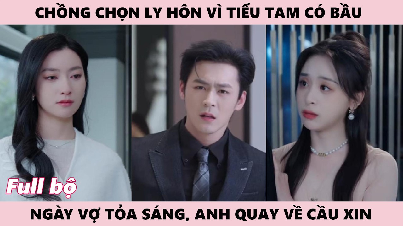 Ly Hôn Vì Tiểu Tam Có Bầu… Đến Ngày Cô Vợ Tỏa Sáng, Anh Lại Quay Về Cầu Xin Tình Yêu