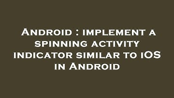 Android : implement a spinning activity indicator similar to iOS in Android