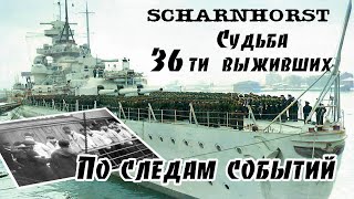 Шарнхорст  Судьба 36 ти выживших. По следам событий. Scharnhorst Fate 36 survivors