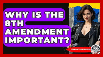 Why Is The 8th Amendment Important? - Learn About Libertarianism