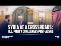 Syria at a Crossroads: U.S. Policy Challenges Post-Assad
