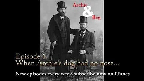 Archie and Reg Episode 1- When Archie's dog had no nose...