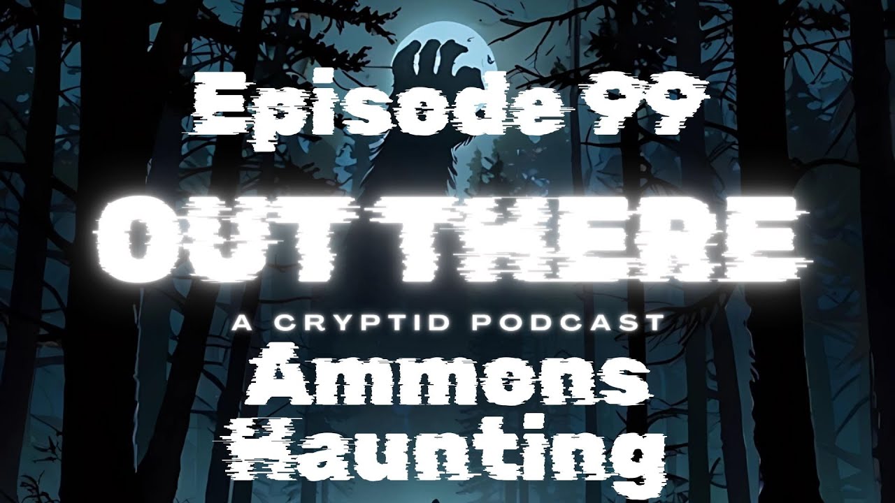 The Ammons Haunting - Out There: A Cryptid Podcast