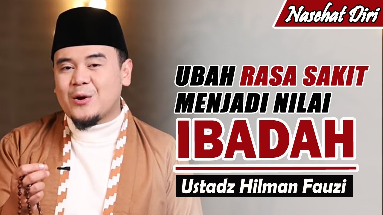 Ubah rasa sakitmu menjadi Ibadah ~ Ustadz Hilman Fauzi Terbaru