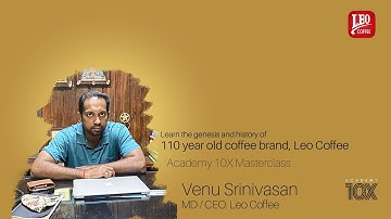 The Genesis of 110 Year Old Coffee Brand: Leo Coffee - Venu Srinivasan, MD & CEO - 10X Masterclass
