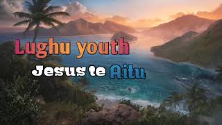 LUGHU YOUTH_ Jesus te Aitu