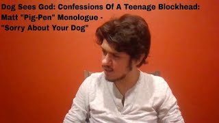 Dog Sees God: Confessions Of A Teenage Blockhead: Matt Pig-Pen Monologue - Sorry About Your Dog